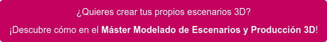 ¿Quieres crear tus propios escenarios 3D? ¡Descubre cómo en el Máster Modelado de Escenarios y Producción 3D!