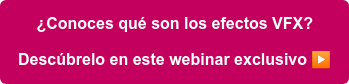 ¿Conoces qué son los efectos VFX? Descúbrelo en este webinar exclusivo ️