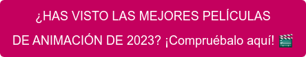 ¿HAS VISTO LAS MEJORES PELÍCULAS DE ANIMACIÓN DE 2023? ¡Compruébalo aquí! ​